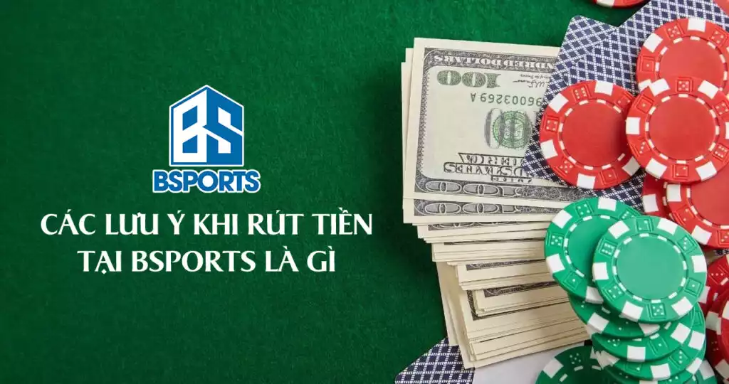 Các lưu ý khi rút tiền tại BSPORTS là gì